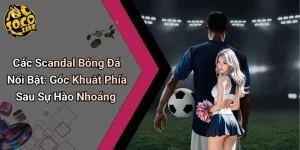 Các Scandal Bóng Đá Nổi Bật: Góc Khuất Phía Sau Sự Hào Nhoáng