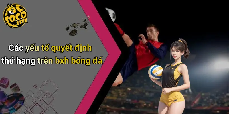 Các yếu tố quyết định thứ hạng trên bxh bóng đá