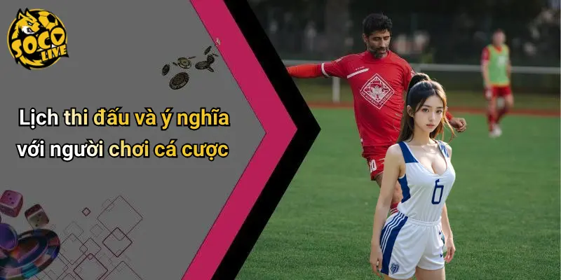 Lịch thi đấu và ý nghĩa với người chơi cá cược