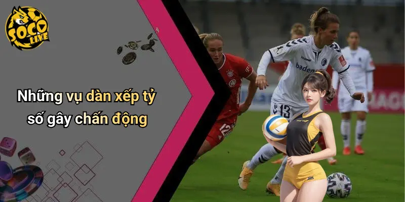 Các Scandal Bóng Đá Nổi Bật: Mặt Trái Sau Ánh Hào Quang 1 Những vụ dàn xếp tỷ số gây chấn động