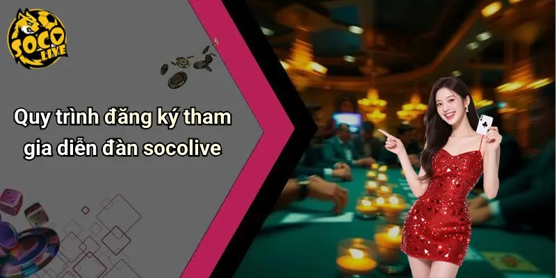 Quy trình đăng ký tham gia diễn đàn socolive
