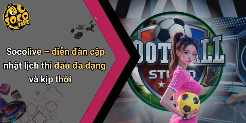 Socolive – diễn đàn cập nhật lịch thi đấu đa dạng và kịp thời