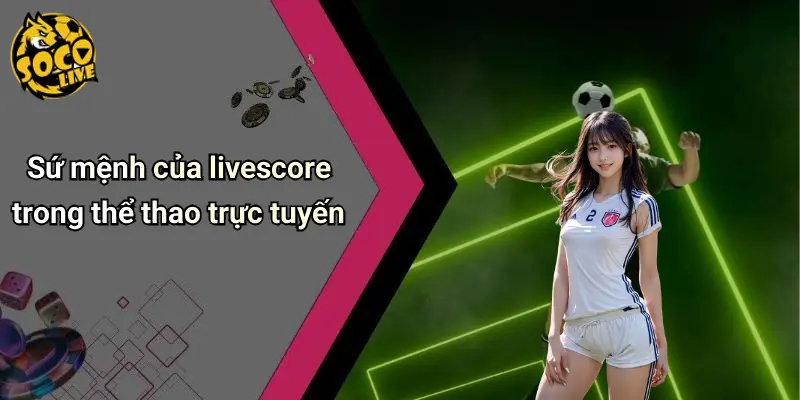 Sứ mệnh của livescore trong thể thao trực tuyến