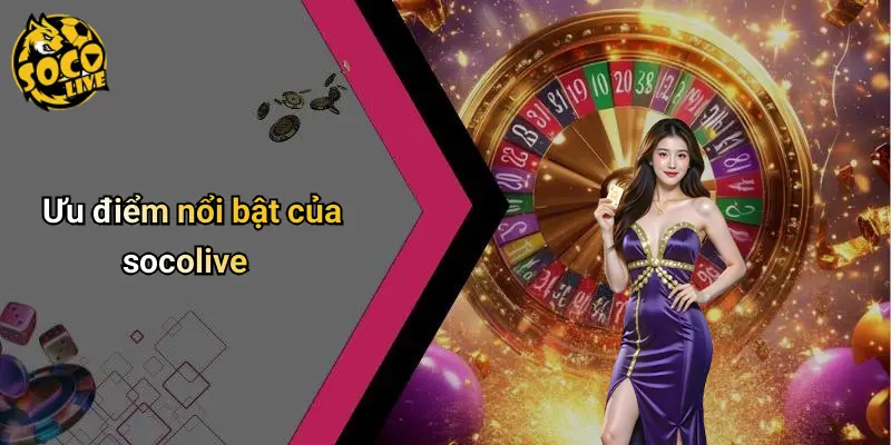 Ưu điểm nổi bật của socolive