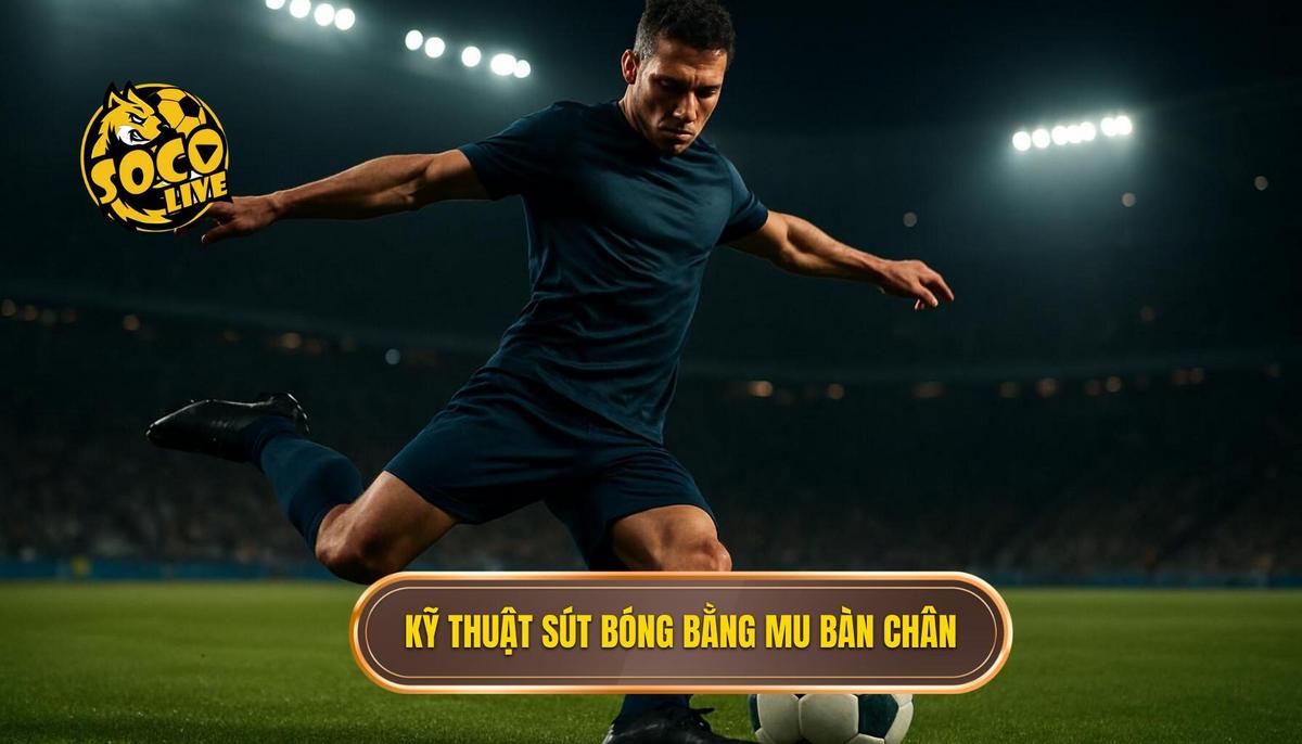 Bản chất vật lý và cơ động học của kỹ thuật sút bóng bằng mu bàn chân
