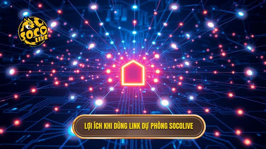 Lợi ích khi dùng link dự phòng Socolive