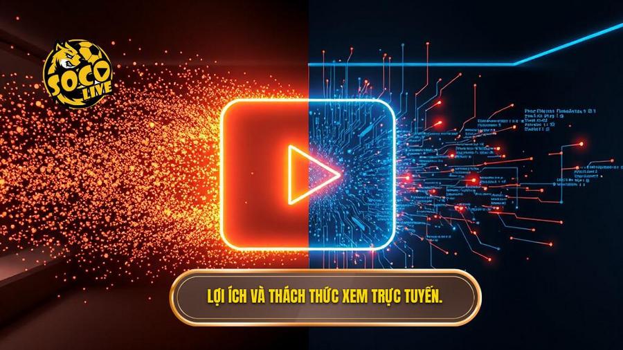 Lợi ích và thách thức xem trực tuyến.