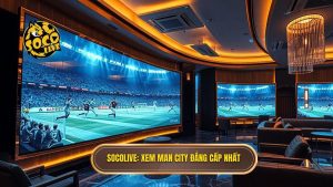 Socolive xem Man City đá hôm nay: Trực tiếp HD, Không giật lag