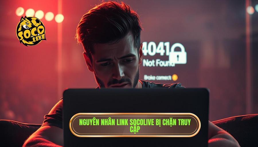 Tại sao link vào Socolive thường xuyên bị chặn?