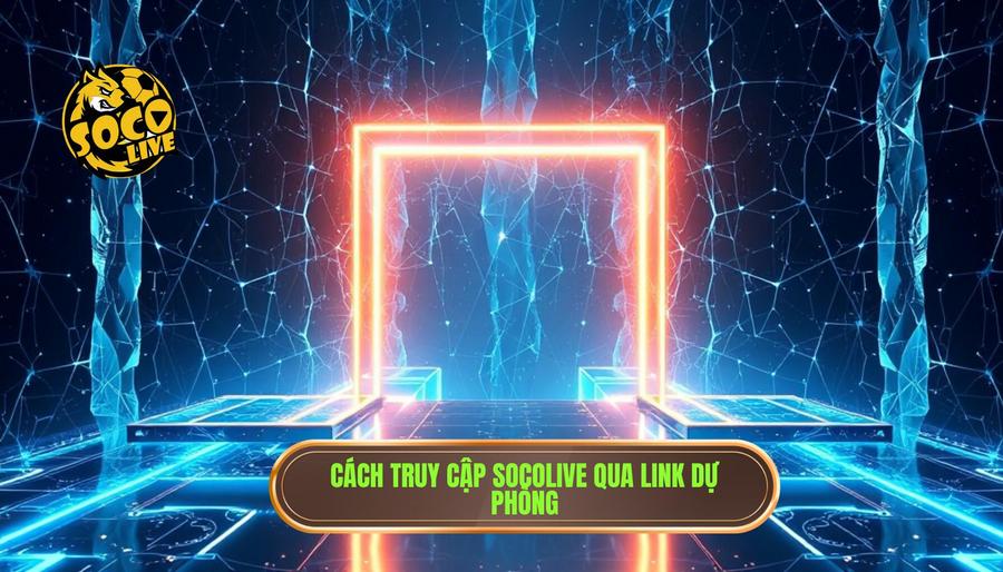 Hướng dẫn truy cập Socolive khi bị chặn bằng cách sử dụng link dự phòng
