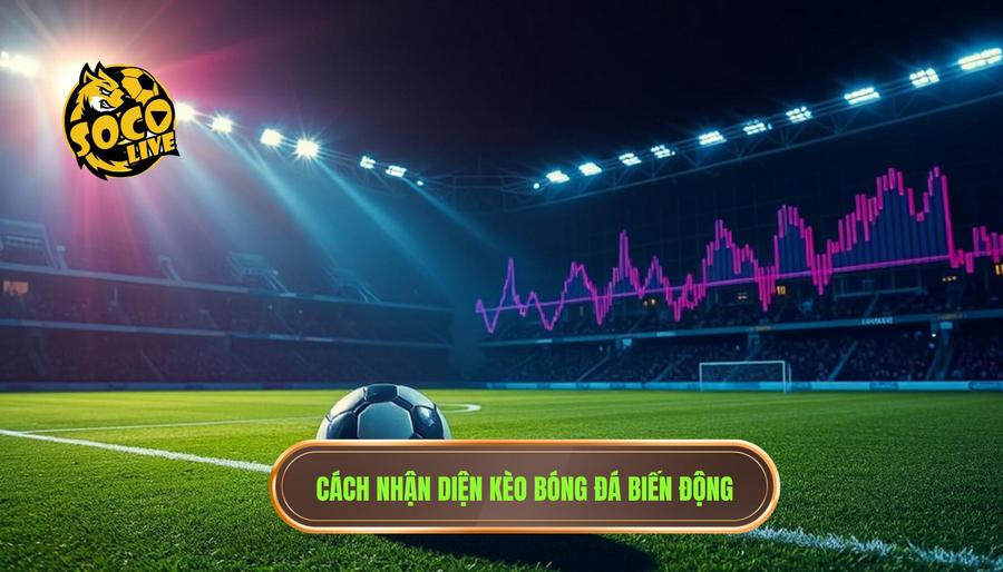 Kèo bóng đá đêm nay biến động thế nào? Phân tích chuyên sâu từ SOCOLIVE 2 2. Cách nhận diện kèo bóng đá biến động