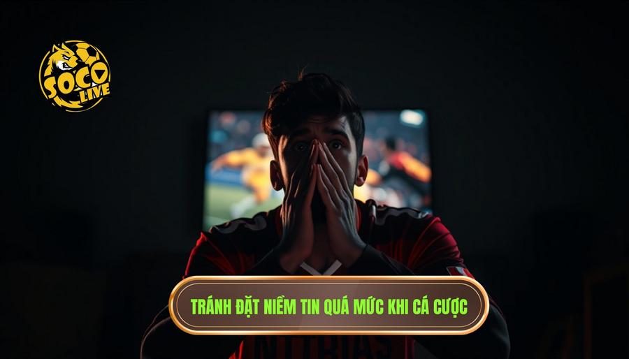 Sai lầm khi soi kèo bóng đá: Những "cái bẫy" khiến người chơi trắng tay 2 2. Tránh đặt niềm tin quá mức khi cá cược